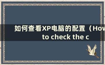 如何查看XP电脑的配置（How to check the computer configuration information in an XP system）